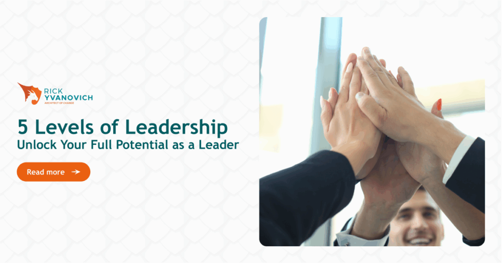 The 5 Levels of Leadership: Unlocking Your Full Potential as a Leader